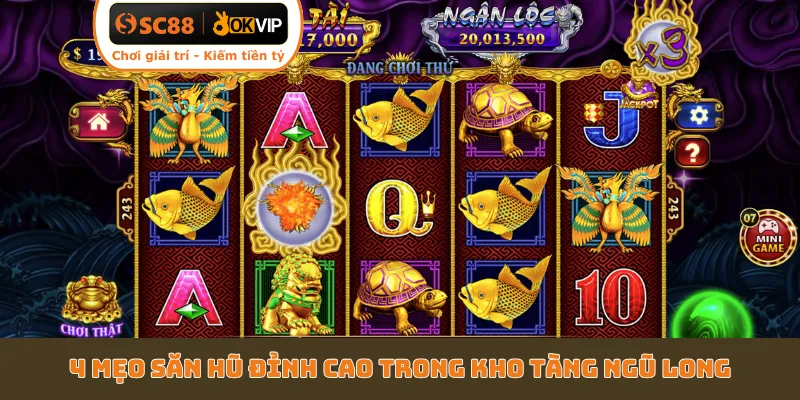 4 mẹo săn hũ đỉnh cao trong Kho Tàng Ngũ Long