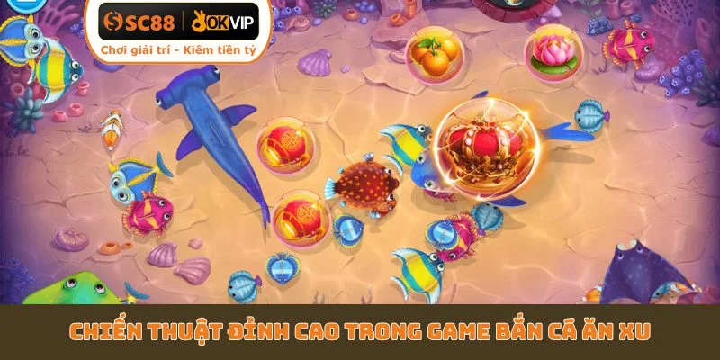 Chiến thuật đỉnh cao trong game bắn cá ăn xu