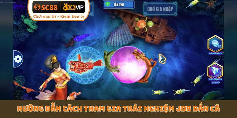 Hướng dẫn cách tham gia trải nghiệm JDB bắn cá