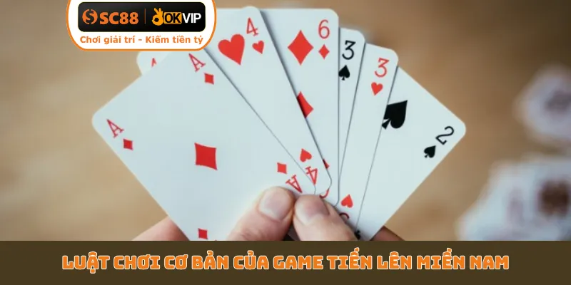 Luật chơi cơ bản của game Tiến Lên Miền Nam
