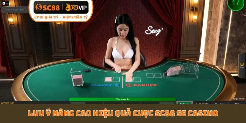 Lưu ý nâng cao hiệu quả cược SC88 SE Casino