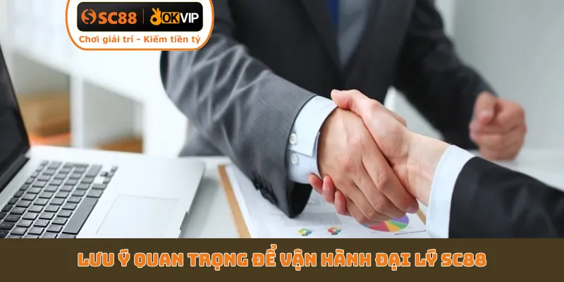 Lưu ý quan trọng để vận hành đại lý SC88
