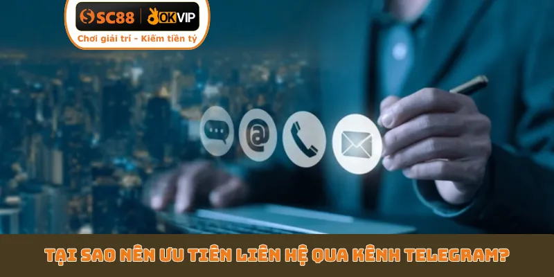 Tại sao nên ưu tiên liên hệ qua kênh telegram?